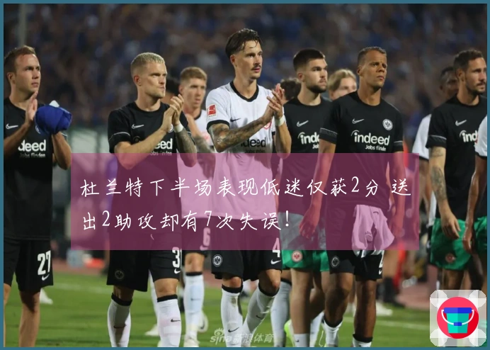 杜兰特下半场表现低迷仅获2分 送出2助攻却有7次失误！