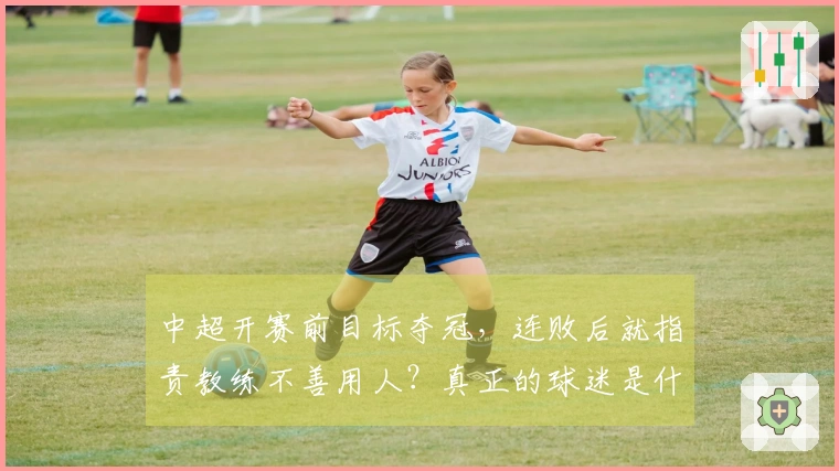 中超开赛前目标夺冠,连败后就指责教练不善用人?真正的球迷是什么样的。